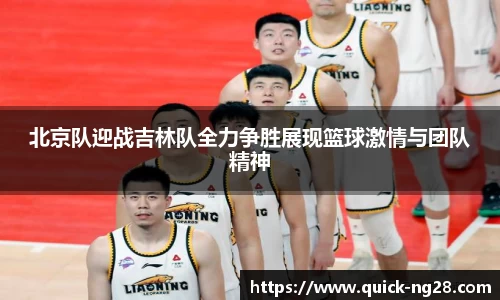 北京队迎战吉林队全力争胜展现篮球激情与团队精神